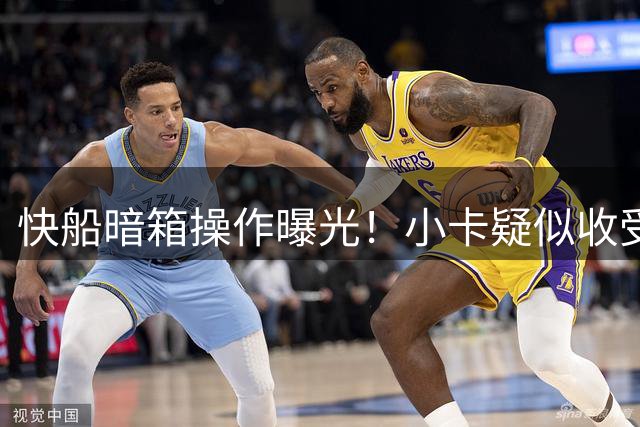快船暗箱操作曝光！小卡疑似收受数百万美元隐形代言费