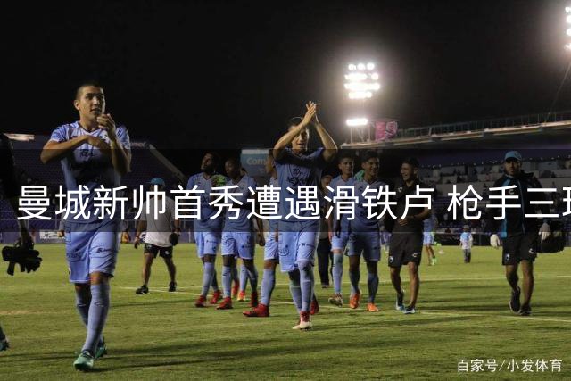 曼城新帅首秀遭遇滑铁卢 枪手三球完胜暴露蓝月亮隐忧