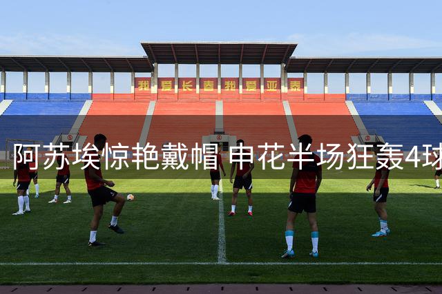 阿苏埃惊艳戴帽 申花半场狂轰4球逆转青岛海牛